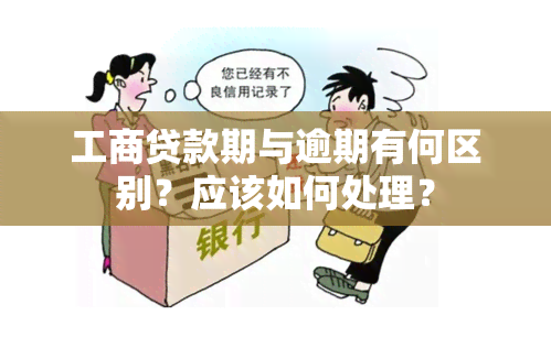 工商贷款期与逾期有何区别？应该如何处理？