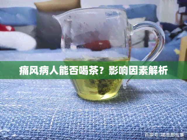 痛风病人能否喝茶？影响因素解析