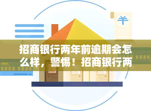 招商银行两年前逾期会怎么样，警惕！招商银行两年前的逾期记录会对你的信用产生什么影响？