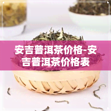 安吉普洱茶价格-安吉普洱茶价格表