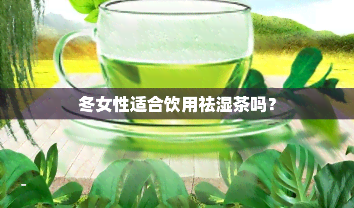 冬女性适合饮用祛湿茶吗？