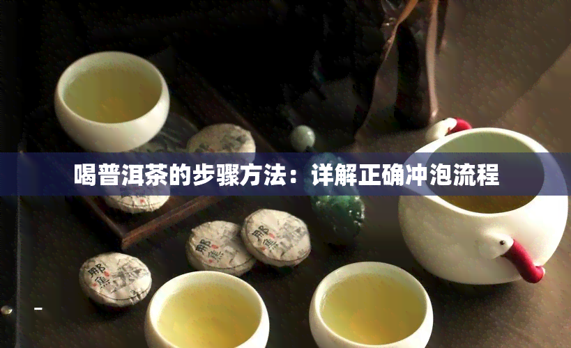 喝普洱茶的步骤方法：详解正确冲泡流程