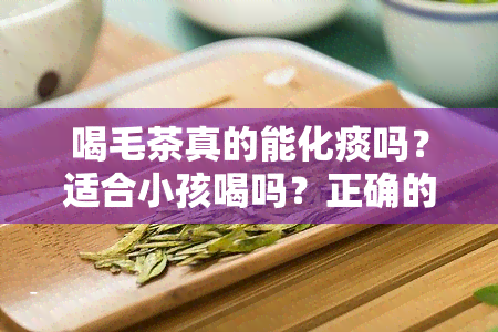 喝毛茶真的能化痰吗？适合小孩喝吗？正确的泡法是什么？