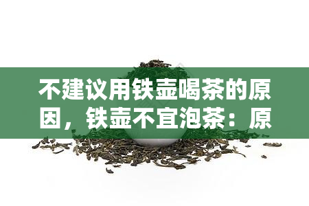 不建议用铁壶喝茶的原因，铁壶不宜泡茶：原因解析