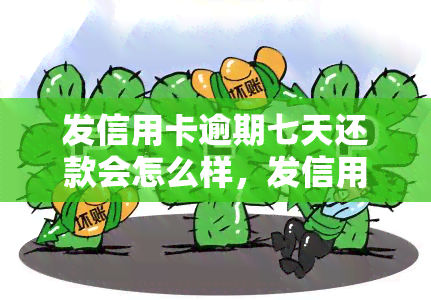 发信用卡逾期七天还款会怎么样，发信用卡逾期7天的后果是什么？