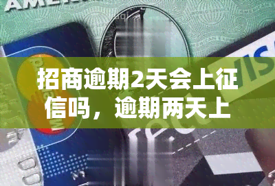 招商逾期2天会上吗，逾期两天上？招商银行的信贷政策你了解吗？