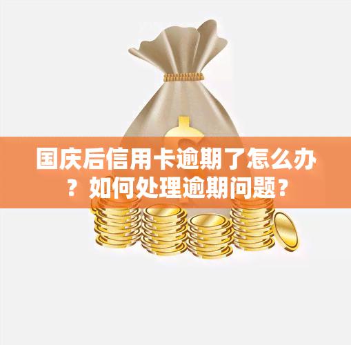 国庆后信用卡逾期了怎么办？如何处理逾期问题？