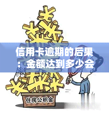 信用卡逾期的后果：金额达到多少会被立案？