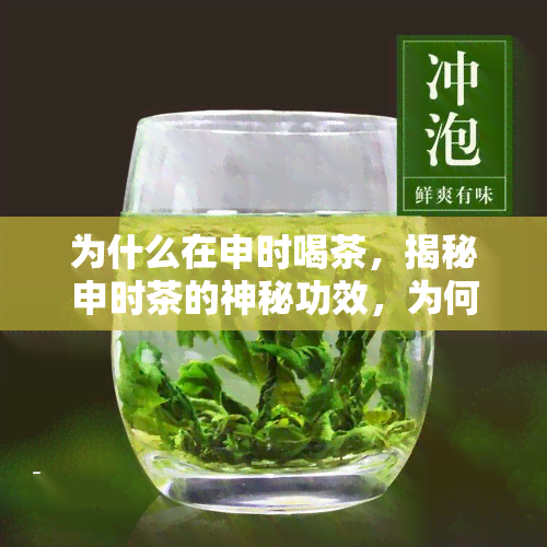 为什么在申时喝茶，揭秘申时茶的神秘功效，为何在这个时刻喝茶？