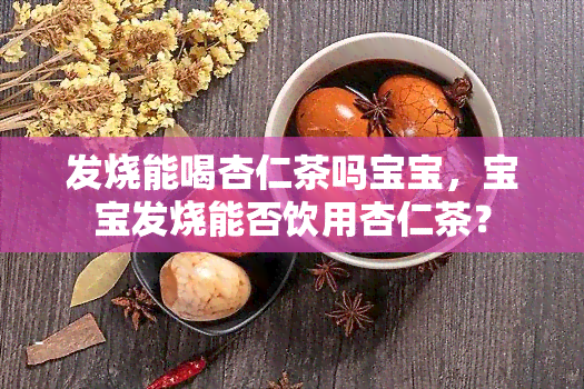 发烧能喝杏仁茶吗宝宝，宝宝发烧能否饮用杏仁茶？