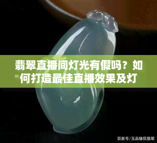 翡翠直播间灯光有假吗？如何打造更佳直播效果及灯光摆放图解