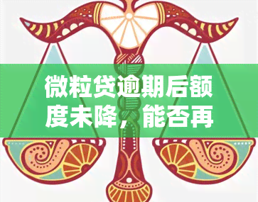 微粒贷逾期后额度未降，能否再次借款？安全性如何？