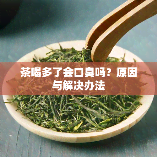 茶喝多了会口臭吗？原因与解决办法