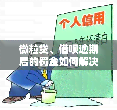 微粒贷、借呗逾期后的罚金如何解决？逾期后果及是否构成诈骗罪解析