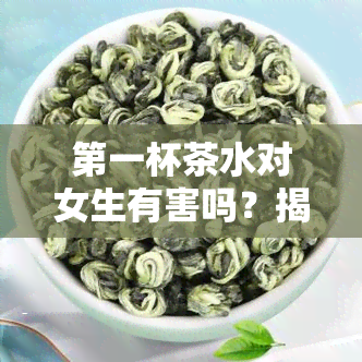 之一杯茶水对女生有害吗？揭示真相与图片