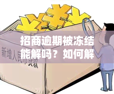 招商逾期被冻结能解吗？如何解冻及恢复时间？