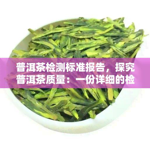 普洱茶检测标准报告，探究普洱茶质量：一份详细的检测标准报告