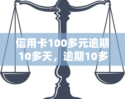 信用卡100多元逾期10多天，逾期10多天，信用卡欠款100多元，如何处理？