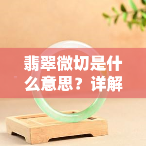 翡翠微切是什么意思？详解及图片展示，介绍翡翠微切机