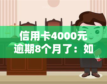 信用卡4000元逾期8个月了：如何处理及可能后果