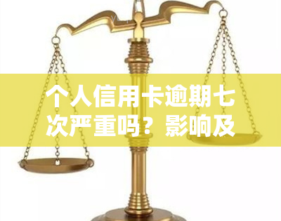 个人信用卡逾期七次严重吗？影响及解决方法全解析