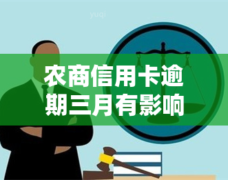 农商信用卡逾期三月有影响吗，农商信用卡逾期三个月会带来什么影响？