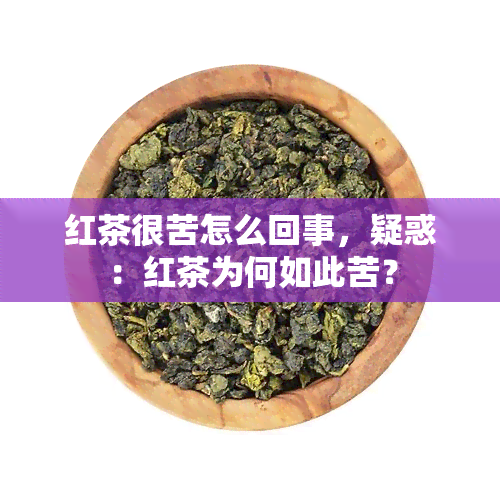 红茶很苦怎么回事，疑惑：红茶为何如此苦？