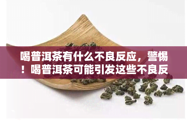 喝普洱茶有什么不良反应，警惕！喝普洱茶可能引发这些不良反应