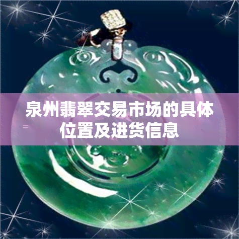 泉州翡翠交易市场的具 *** 置及进货信息