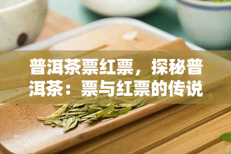 普洱茶票红票，探秘普洱茶：票与红票的传说