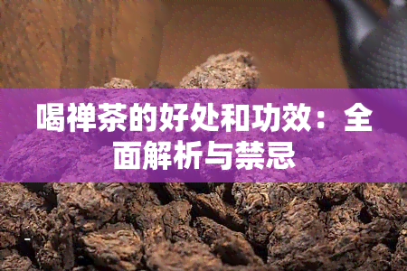 喝禅茶的好处和功效：全面解析与禁忌