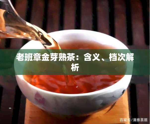 老班章金芽熟茶：含义、档次解析