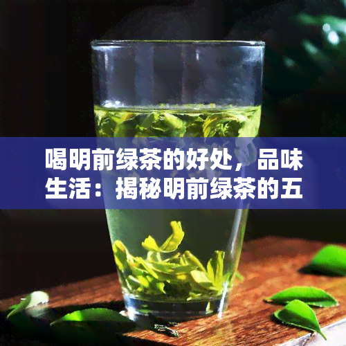 喝明前绿茶的好处，品味生活：揭秘明前绿茶的五大健益处