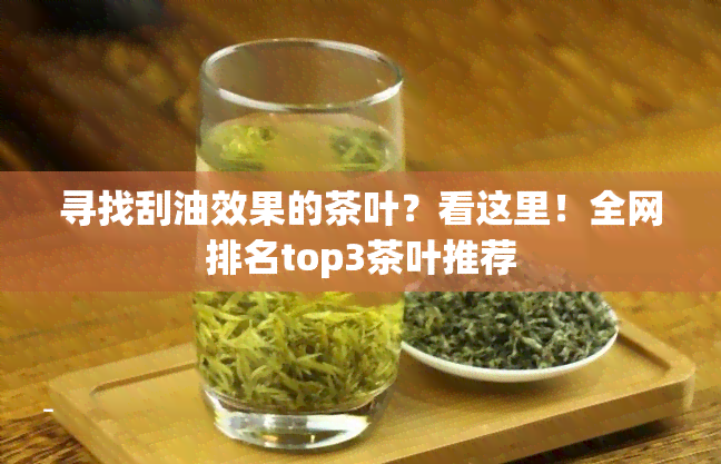 寻找刮油效果的茶叶？看这里！全网排名top3茶叶推荐