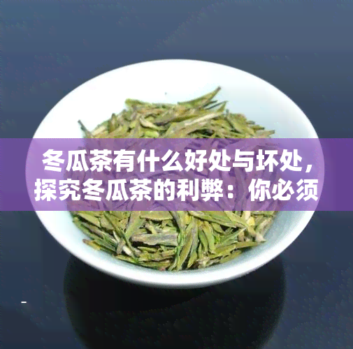 冬瓜茶有什么好处与坏处，探究冬瓜茶的利弊：你必须知道的好处与坏处