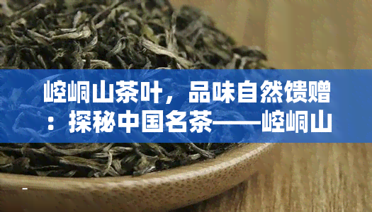 崆峒山茶叶，品味自然馈赠：探秘中国名茶——崆峒山茶叶