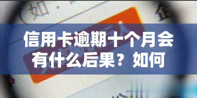 信用卡逾期十个月会有什么后果？如何处理？