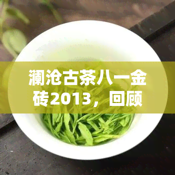 澜沧古茶八一金砖2013，回顾2013：澜沧古茶八一金砖的诞生与影响