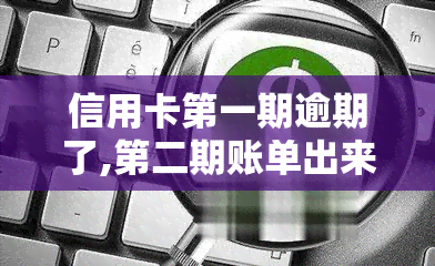 信用卡之一期逾期了,第二期账单出来了,还了之一期，信用卡逾期处理：先还清之一期，再应对第二期账单