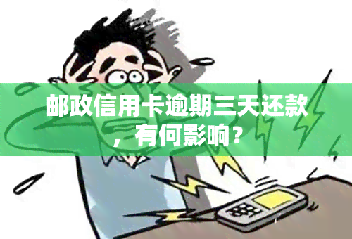 邮政信用卡逾期三天还款，有何影响？