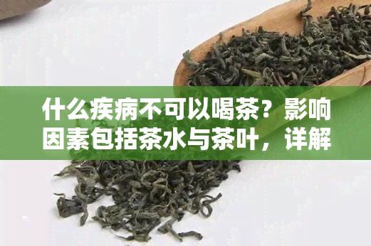 什么疾病不可以喝茶？影响因素包括茶水与茶叶，详解不宜喝茶的疾病种类