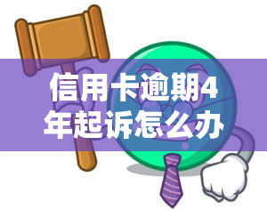 信用卡逾期4年起诉怎么办，信用卡逾期4年被起诉，应该如何应对？