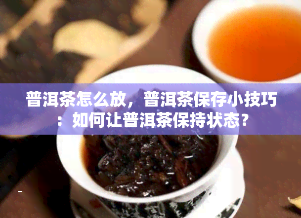 普洱茶怎么放，普洱茶保存小技巧：如何让普洱茶保持状态？