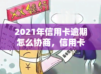 2021年信用卡逾期怎么协商，信用卡逾期了？教你如何在2021年成功协商还款！