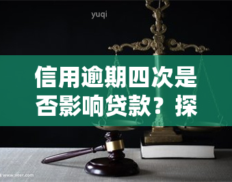 信用逾期四次是否影响贷款？探究其可能的解决方案