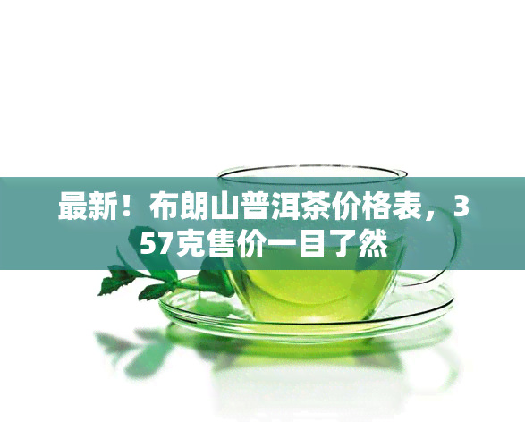 最新！布朗山普洱茶价格表，357克售价一目了然