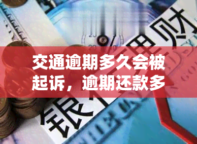 交通逾期多久会被起诉，逾期还款多长时间会导致交通银行起诉？