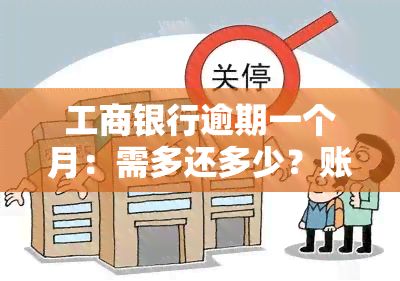 工商银行逾期一个月：需多还多少？账户会冻结吗？