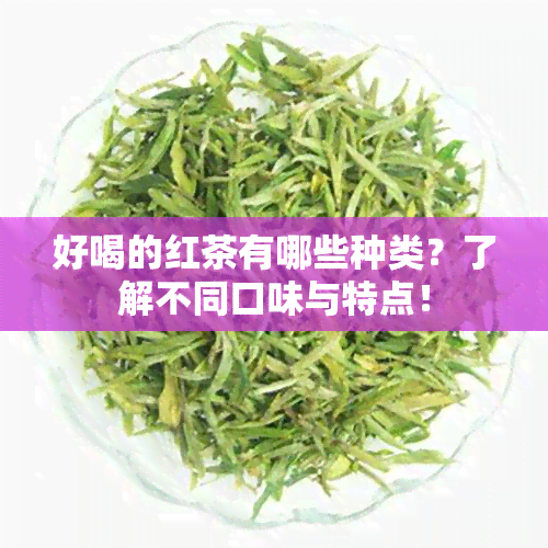 好喝的红茶有哪些种类？了解不同口味与特点！