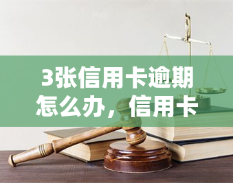 3张信用卡逾期怎么办，信用卡逾期3张，应该怎么办？